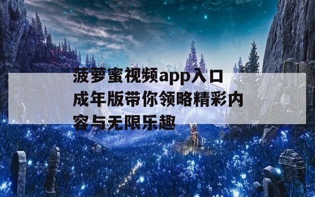 菠萝蜜视频app入口成年版带你领略精彩内容与无限乐趣