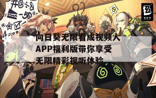 向日葵无限看成视频人APP福利版带你享受无限精彩视听体验