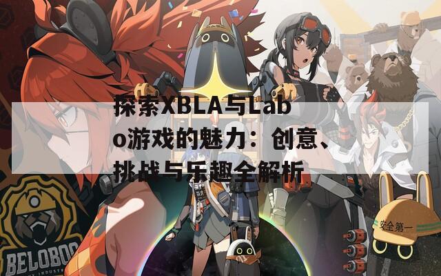 探索XBLA与Labo游戏的魅力：创意、挑战与乐趣全解析