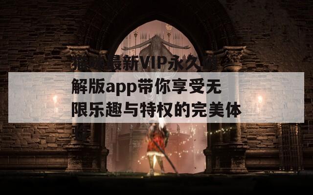 猫咪最新VIP永久破解版app带你享受无限乐趣与特权的完美体验