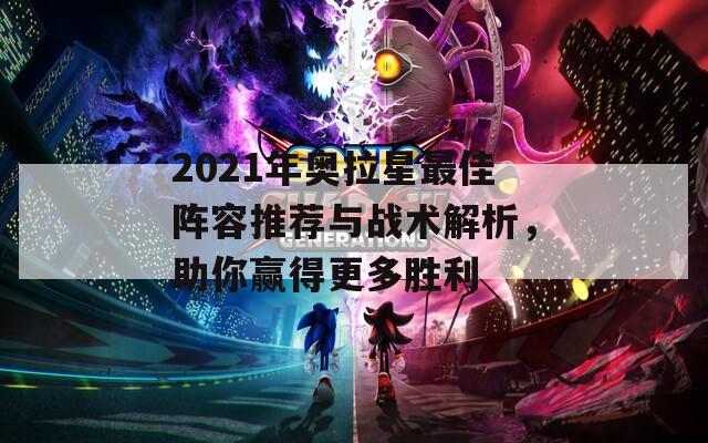 2021年奥拉星最佳阵容推荐与战术解析，助你赢得更多胜利