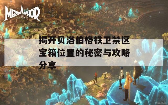 揭开贝洛伯格铁卫禁区宝箱位置的秘密与攻略分享