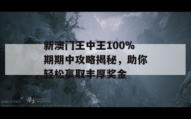 新澳门王中王100%期期中攻略揭秘，助你轻松赢取丰厚奖金