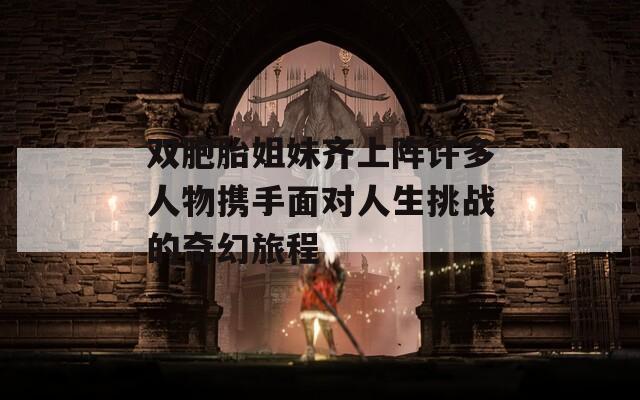 双胞胎姐妹齐上阵许多人物携手面对人生挑战的奇幻旅程