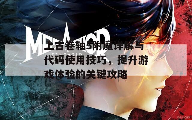 上古卷轴5附魔详解与代码使用技巧，提升游戏体验的关键攻略