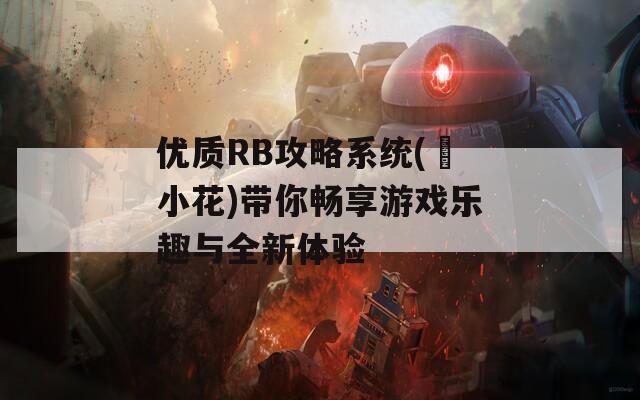 优质RB攻略系统(寀小花)带你畅享游戏乐趣与全新体验