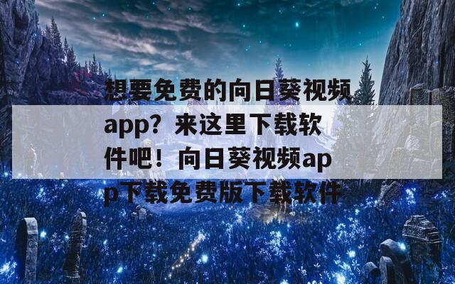 想要免费的向日葵视频app？来这里下载软件吧！向日葵视频app下载免费版下载软件