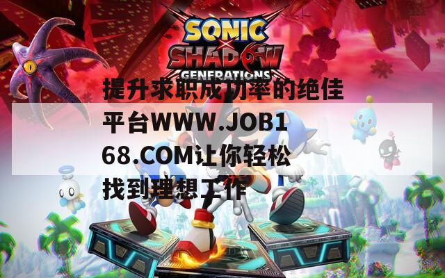 提升求职成功率的绝佳平台WWW.JOB168.COM让你轻松找到理想工作