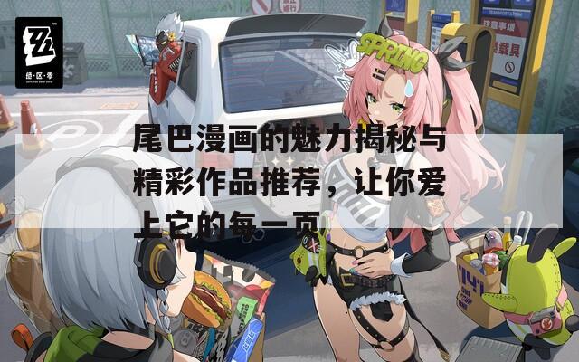 尾巴漫画的魅力揭秘与精彩作品推荐，让你爱上它的每一页