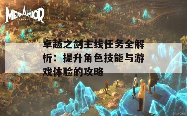 卓越之剑主线任务全解析：提升角色技能与游戏体验的攻略