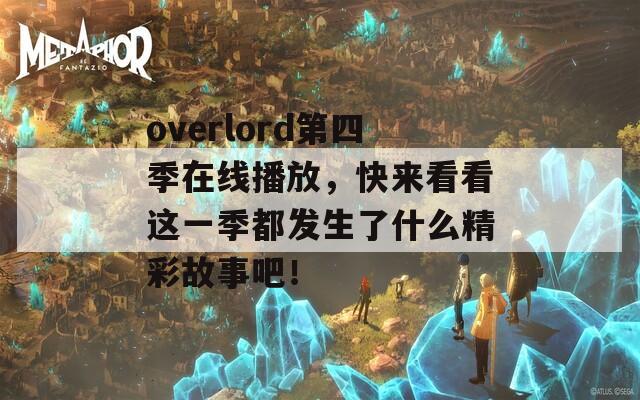 overlord第四季在线播放，快来看看这一季都发生了什么精彩故事吧！