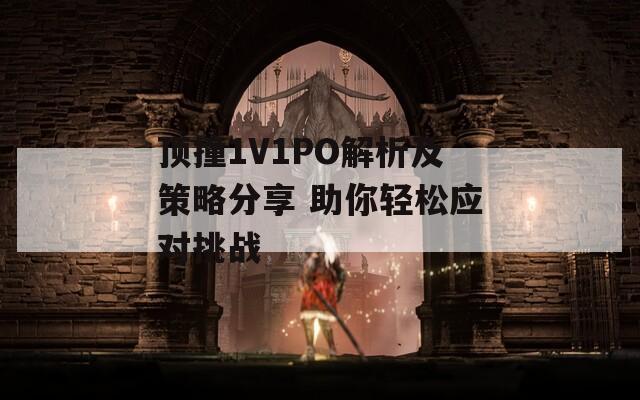 顶撞1V1PO解析及策略分享 助你轻松应对挑战