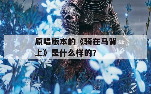 原唱版本的《骑在马背上》是什么样的？