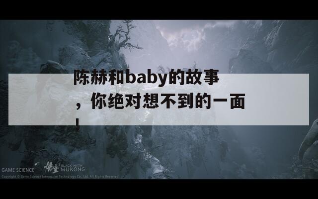 陈赫和baby的故事，你绝对想不到的一面！