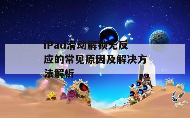 iPad滑动解锁无反应的常见原因及解决方法解析