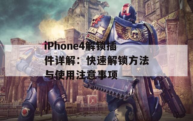 iPhone4解锁插件详解：快速解锁方法与使用注意事项