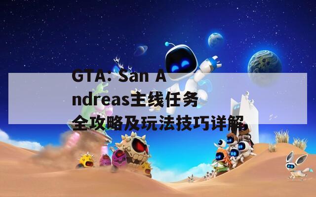 GTA: San Andreas主线任务全攻略及玩法技巧详解