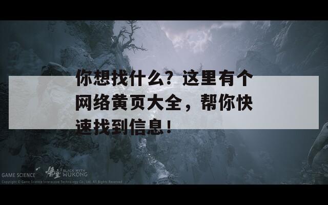 你想找什么？这里有个网络黄页大全，帮你快速找到信息！