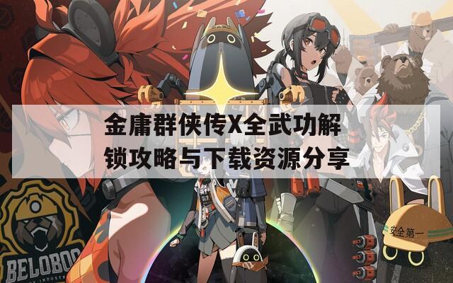 金庸群侠传X全武功解锁攻略与下载资源分享