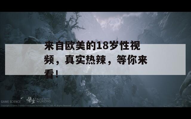 来自欧美的18岁性视频，真实热辣，等你来看！