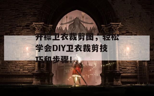 开襟卫衣裁剪图，轻松学会DIY卫衣裁剪技巧和步骤！