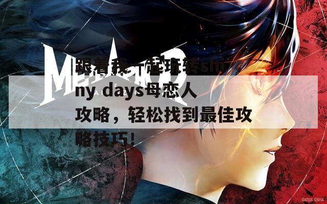 跟着我一起玩转shiny days母恋人攻略，轻松找到最佳攻略技巧！