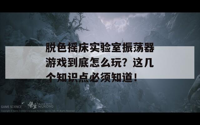 脱色摇床实验室振荡器游戏到底怎么玩？这几个知识点必须知道！