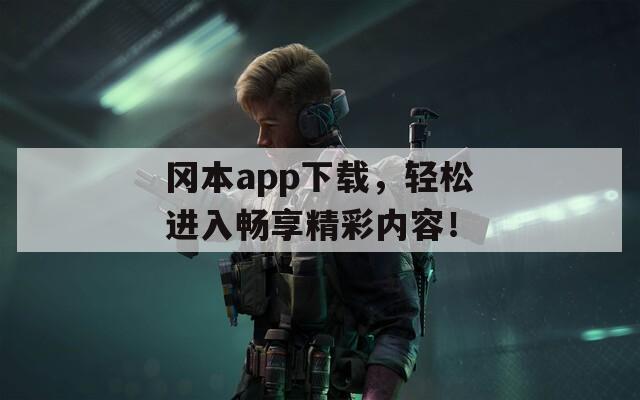 冈本app下载，轻松进入畅享精彩内容！