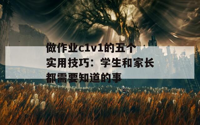 做作业c1v1的五个实用技巧：学生和家长都需要知道的事