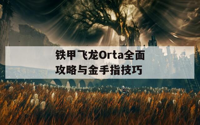 铁甲飞龙Orta全面攻略与金手指技巧