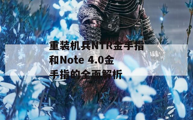 重装机兵NTR金手指和Note 4.0金手指的全面解析