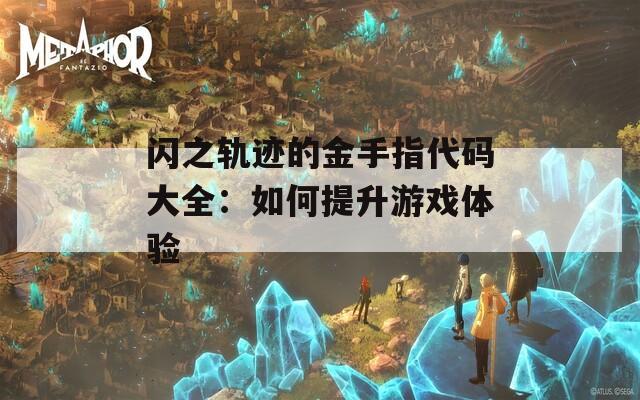 闪之轨迹的金手指代码大全：如何提升游戏体验