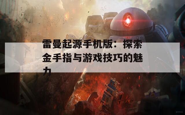 雷曼起源手机版：探索金手指与游戏技巧的魅力