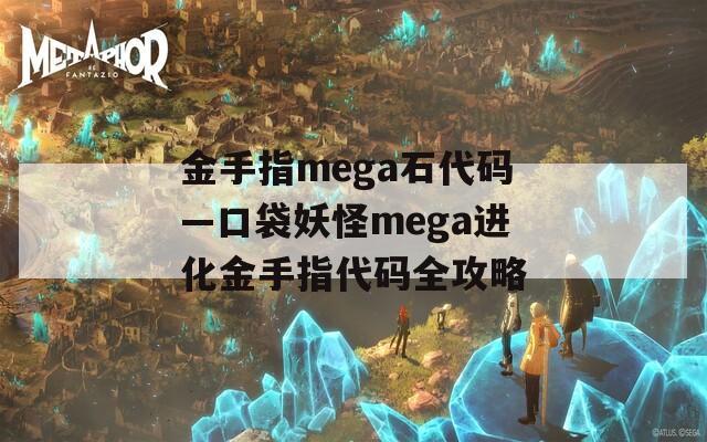 金手指mega石代码—口袋妖怪mega进化金手指代码全攻略