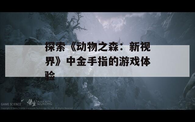 探索《动物之森：新视界》中金手指的游戏体验