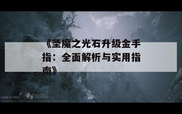 《圣魔之光石升级金手指：全面解析与实用指南》