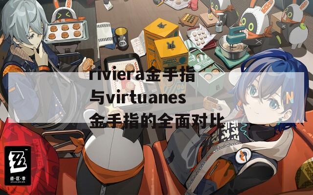 riviera金手指与virtuanes金手指的全面对比