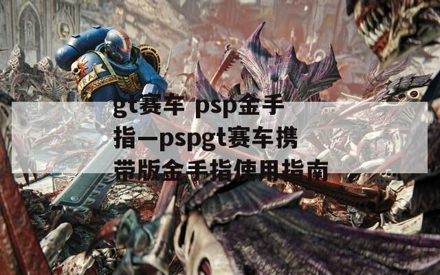 gt赛车 psp金手指—pspgt赛车携带版金手指使用指南