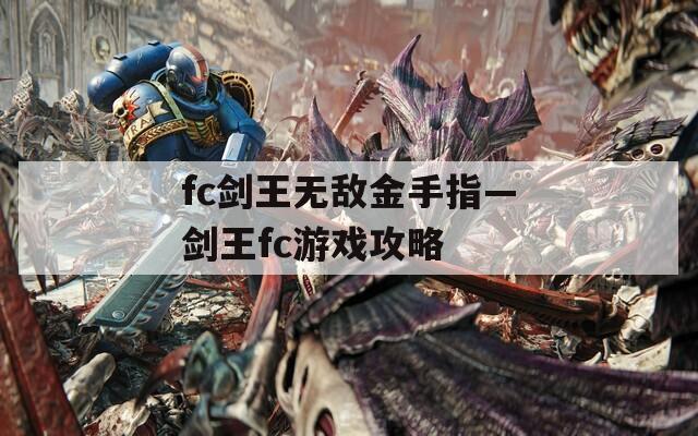 fc剑王无敌金手指—剑王fc游戏攻略