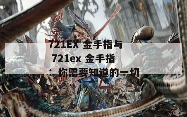 721EX 金手指与 721ex 金手指：你需要知道的一切