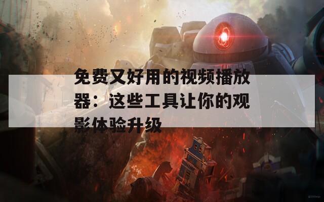 免费又好用的视频播放器：这些工具让你的观影体验升级